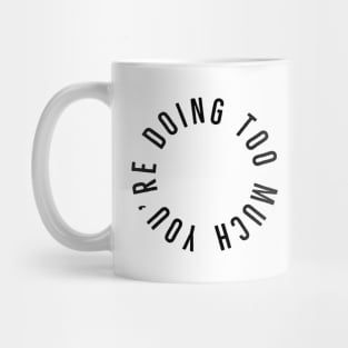 You’re Doing Too Much (White Background) Mug